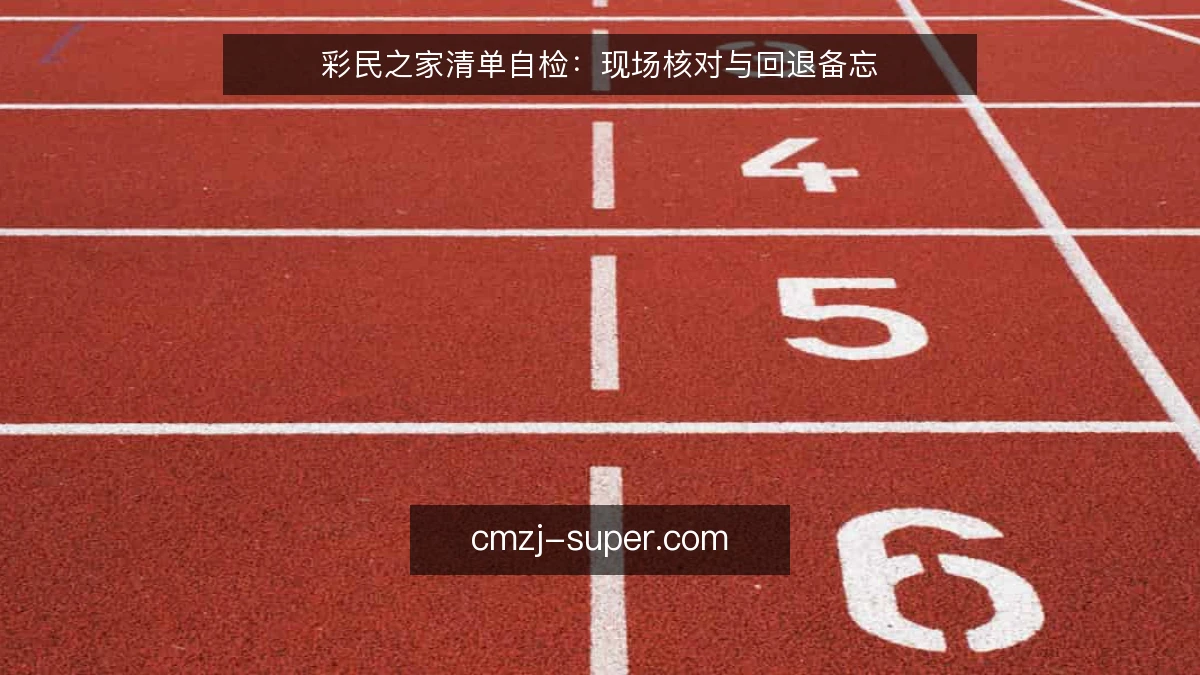 彩民之家清单自检：现场核对与回退备忘
