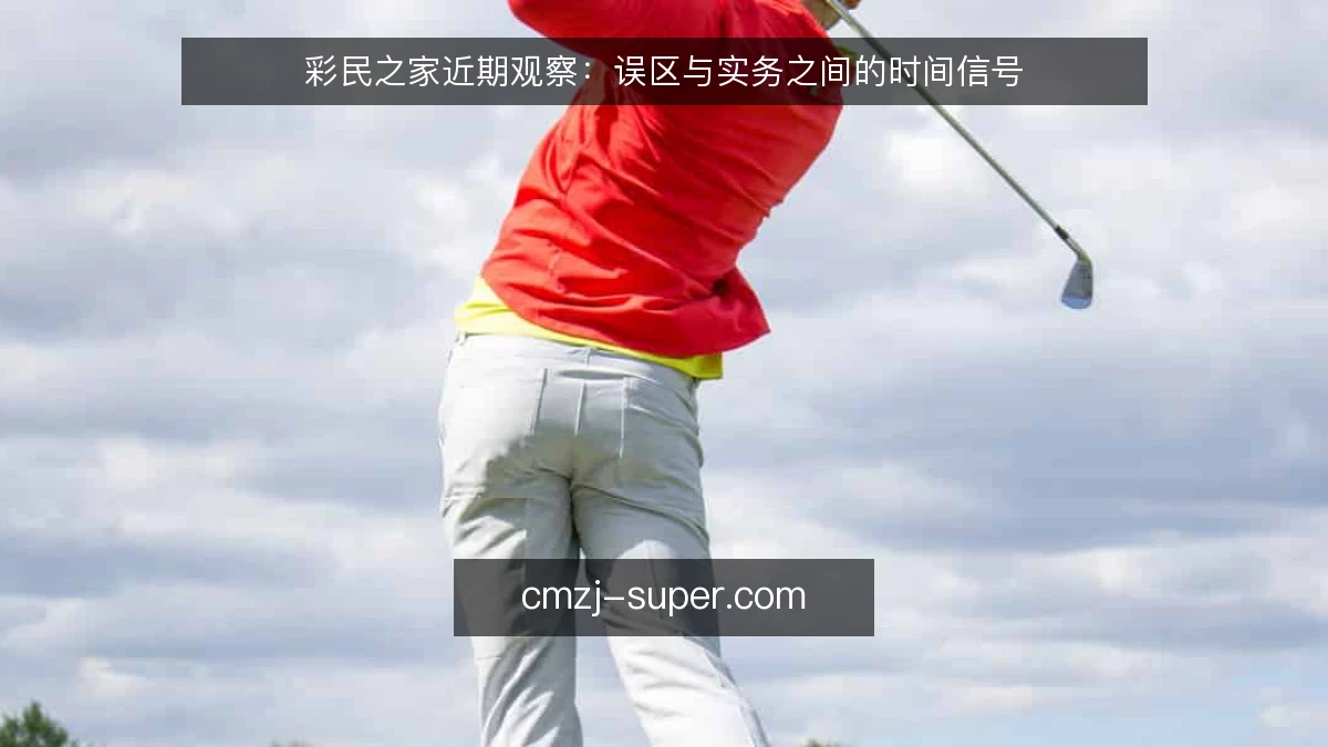 彩民之家近期观察：误区与实务之间的时间信号